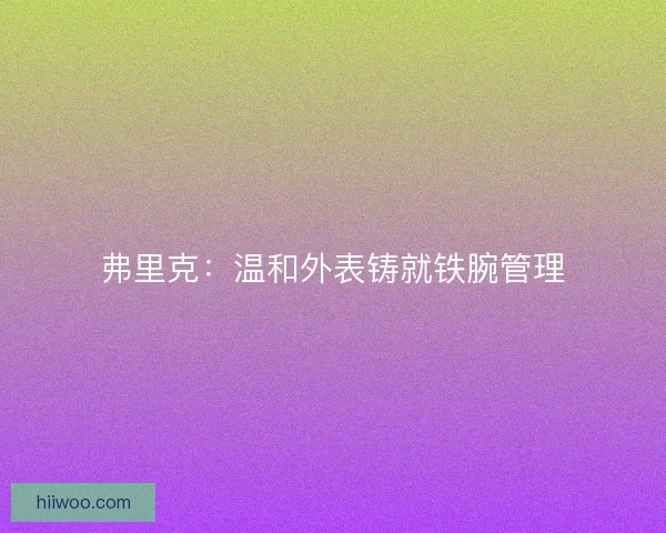弗里克：温和外表铸就铁腕管理