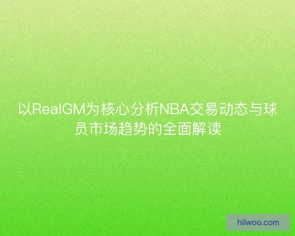 以RealGM为核心分析NBA交易动态与球员市场趋势的全面解读