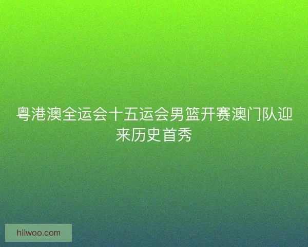 粤港澳全运会十五运会男篮开赛澳门队迎来历史首秀